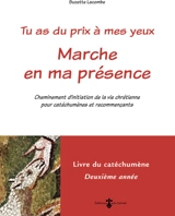 Tu as du prix à mes yeux. Marche en ma présence : cheminement d'initiation de la vie chrétienne pour catéchumènes et recommençants : livre du catéchumène, deuxième année - Suzette Lacombe