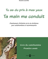 Tu as du prix à mes yeux. Ta main me conduit : cheminement d'initiation de la vie chrétienne pour catéchumènes et recommençants : livre du catéchumène, première année - Suzette Lacombe