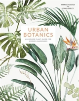Urban Botanics : An Indoor Plant Guide for Modern Gardeners - Maaike Koster