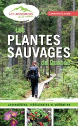 Les plantes sauvages du Québec : comestibles, médicinales et utilitaires - Lavoie, Geneviève