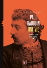 Paul Gauguin, une vie : de Pont-Aven aux Marquises - Dominique Agniel