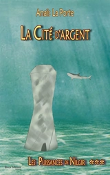 Les puissances de Nilgir. Vol. 3. La cité d'argent - Anaïs La Porte