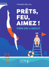 Prêts, feu, aimez ! : plonger dans la radicalité - Thomas Belleil