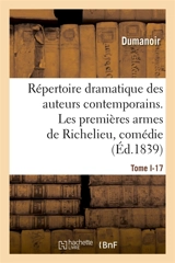Répertoire dramatique des auteurs contemporains. Tome I-17 : Les premières armes de Richelieu, comédie en 2 actes, mêlée de couplets - Dumanoir