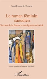 Le roman féminin saoudien : discours de la femme et configuration du récit - Sami Jeraidi Al-Thibiti