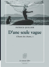 Chants des chants. Vol. 1. D'une seule vague - Patrick Quillier