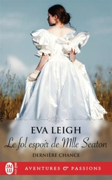 Dernière chance. Vol. 2. Le fol espoir de Mlle Seaton - Eva Leigh