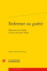 Enfermer ou guérir : discours sur la folie à la fin du XVIIIe siècle
