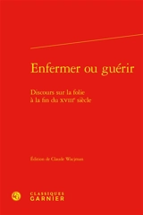 Enfermer ou guérir : discours sur la folie à la fin du XVIIIe siècle