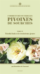 Comment découvrir les pivoines de Sourches. Vol. 4. Tôïchi Itoh et le troisième genre - Bénédicte de Foucaud