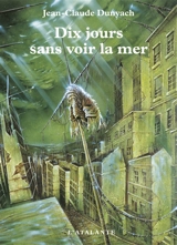 Les nouvelles de Jean-Claude Dunyach. Vol. 2. Dix jours sans voir la mer - Jean-Claude Dunyach