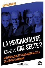 La psychanalyse est-elle une secte ? : anthropologie des fondamentalistes du freudo-lacanisme - Sophie Robert