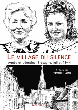 Le village du silence : Agnès et Léontine, Bretagne, juillet 1944 - Stéphanie Trouillard