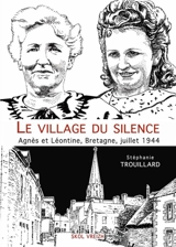 Le village du silence : Agnès et Léontine, Bretagne, juillet 1944 - Stéphanie Trouillard