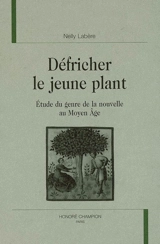 Défricher le jeune plant : étude du genre de la nouvelle au Moyen Age - Nelly Labère