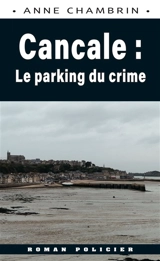 Une enquête du lieutenant Elma Béranger. Cancale : le parking du crime - Anne Chambrin