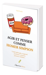 Agir et penser comme Homer Simpson : créatif, philosophe, imaginatif, persévérant, amoureux, paresseux, maladroit... - Gisèle Foucher