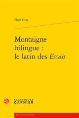 Montaigne bilingue : le latin des Essais - Floyd Gray