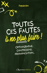 Toutes ces fautes à ne plus faire ! : orthographe, contresens, prononciation... - Françoise Nore