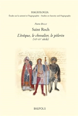 Saint Roch : l'évêque, le chevalier, le pèlerin (VIIe-XVe siècle) - Pierre Bolle