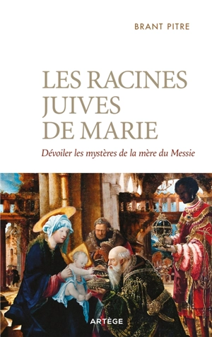 Les racines juives de Marie : dévoiler les mystères de la mère du Messie - Brant James Pitre