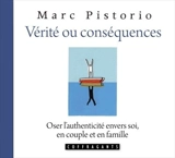 Vérité ou conséquences : Oser l'authenticité envers soi, en couple et en famille - Marc Pistorio