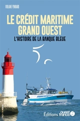 Le Crédit Maritime Grand Ouest : l'histoire de la banque bleue - Violaine Pondard