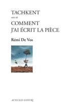 Tachkent. Comment j'ai écrit la pièce - Rémi de Vos