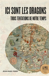 Ici sont les dragons : trois tentations de notre temps - Jean-Marc Ferry