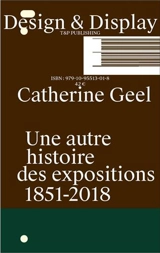 Design & display : une autre histoire des expositions : 1851-2018 - Catherine Geel