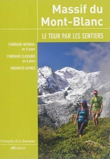 Massif du Mont-Blanc, le tour par les sentiers : itinéraire intégral en 11 jours, itinéraire classique en 6 jours, variantes alpines - François-Eric Cormier