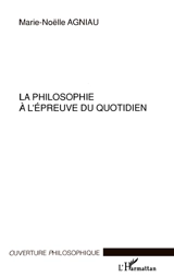 La philosophie à l'épreuve du quotidien - Marie-Noëlle Agniau