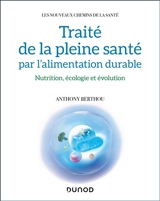 Traité de la pleine santé par l'alimentation durable : nutrition, écologie et évolution - Anthony Berthou