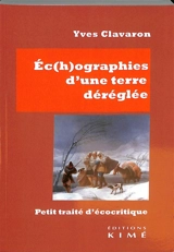 Ec(h)ographies d'une Terre déréglée : petit traité d'écocritique - Yves Clavaron