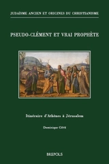 Pseudo-Clément et vrai prophète : itinéraire d'Athènes à Jérusalem - Dominique Côté
