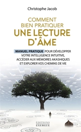 Comment bien pratiquer une lecture d'âme : manuel pratique pour développer votre intelligence intuitive, accéder aux mémoires akashiques et explorer vos chemins de vie - Christophe Jacob