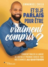 Et si je parlais pour être vraiment compris ? : comment parler la langue de l'autre et prendre soin de tous nos échanges au quotidien - Emmanuel Chila