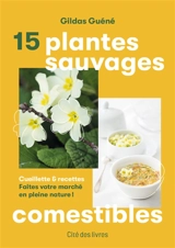 15 plantes sauvages comestibles : cueillette & recettes : faites votre marché en pleine nature ! - Gildas Guéné