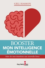 Booster mon intelligence émotionnelle : faire de mes émotions une nouvelle force - Gill Hasson