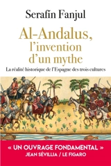Al- Andalus, l'invention d'un mythe : la réalité historique de l'Espagne des trois cultures - Serafín Fanjul