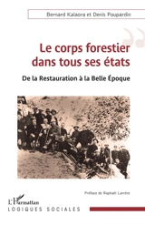 Le corps forestier dans tous ses états : de la Restauration à la Belle Epoque - Bernard Kalaora