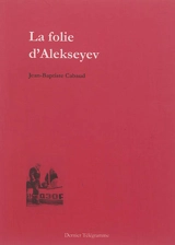 La folie d'Alekseyev - Jean-Baptiste Cabaud