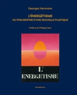L'énergétisme ou Philosophie d'une nouvelle plastique - Georges Hermann