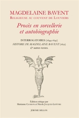Magdelaine Bavent, religieuse au couvent de Louviers : procès en sorcellerie et autobiographie : Interrogatoires (1644-1645), Histoire de Magdelaine Bavent (1652) & autres textes - Magdelaine Bavent