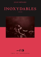 Inoxydables : théâtre - Julie Ménard