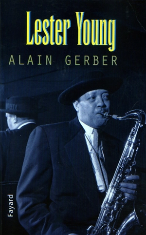 Lester Young : une odeur de brouillard brûlé - Alain Gerber