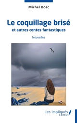 Le coquillage brisé : et autres contes fantastiques - Michel Bosc