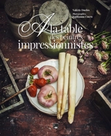 A la table des peintres impressionnistes - Valérie Duclos
