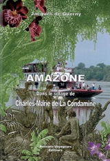 Amazone, dans le sillage de Charles-Marie de La Condamine - Jacques de Guerny