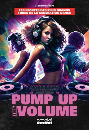 Pump up the volume : les secrets des plus grands tubes de la génération dance - Claude Gaillard